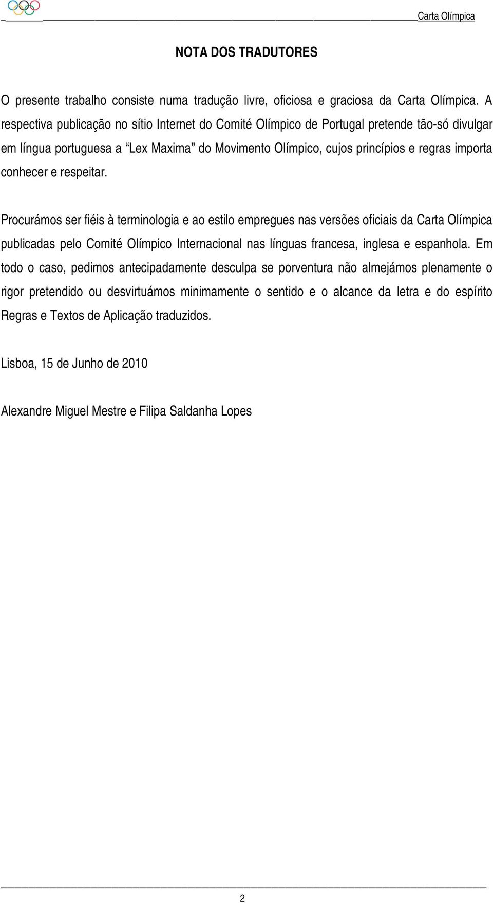 respeitar. Procurámos ser fiéis à terminologia e ao estilo empregues nas versões oficiais da Carta Olímpica publicadas pelo Comité Olímpico Internacional nas línguas francesa, inglesa e espanhola.