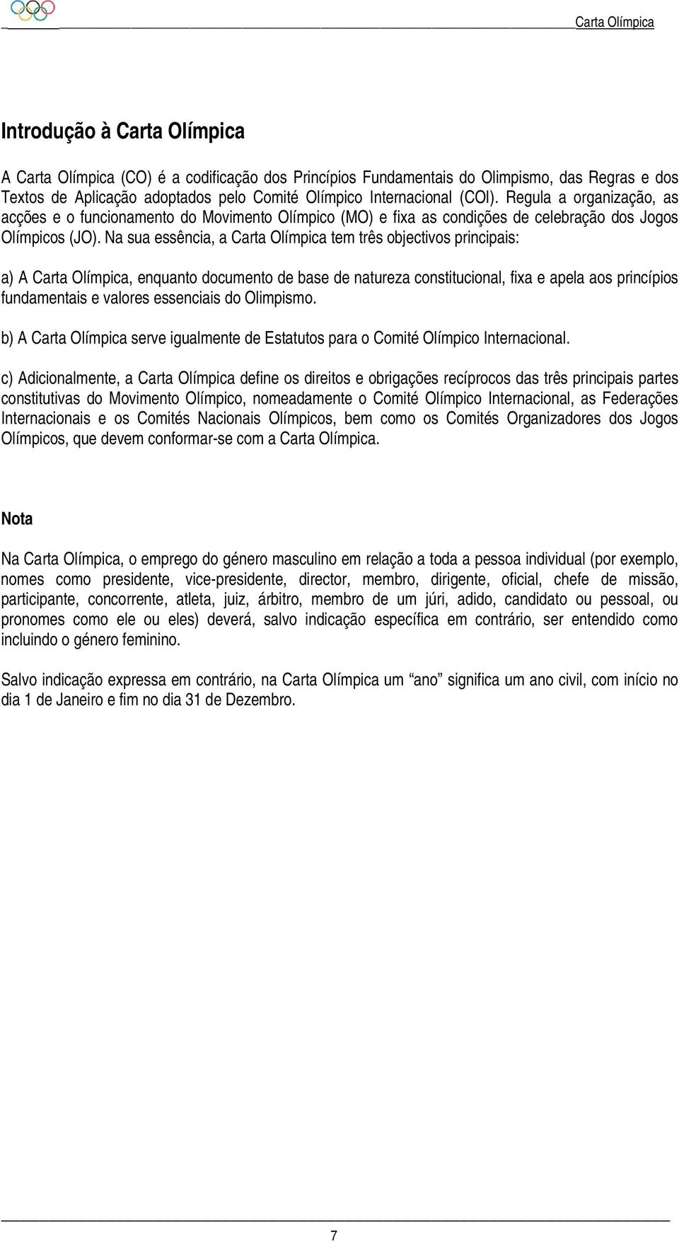 Na sua essência, a Carta Olímpica tem três objectivos principais: a) A Carta Olímpica, enquanto documento de base de natureza constitucional, fixa e apela aos princípios fundamentais e valores