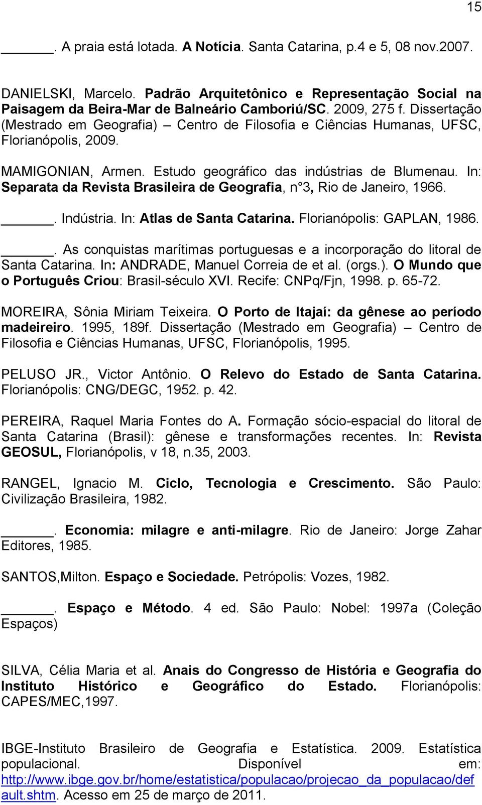 In: Separata da Revista Brasileira de Geografia, n 3, Rio de Janeiro, 1966.. Indústria. In: Atlas de Santa Catarina. Florianópolis: GAPLAN, 1986.