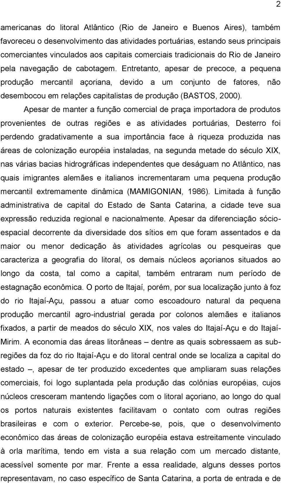 Entretanto, apesar de precoce, a pequena produção mercantil açoriana, devido a um conjunto de fatores, não desembocou em relações capitalistas de produção (BASTOS, 2000).