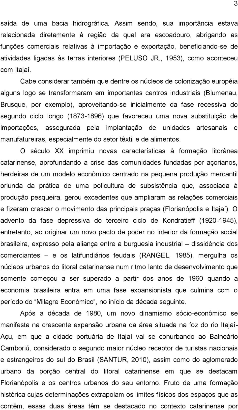 às terras interiores (PELUSO JR., 1953), como aconteceu com Itajaí.