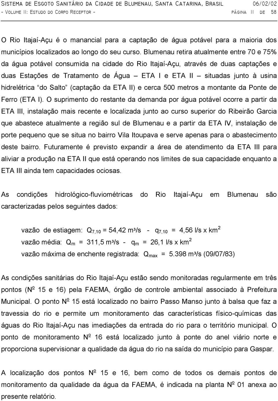 hidrelétrica do Salto (captação da ETA II) e cerca 500 metros a montante da Ponte de Ferro (ETA I).