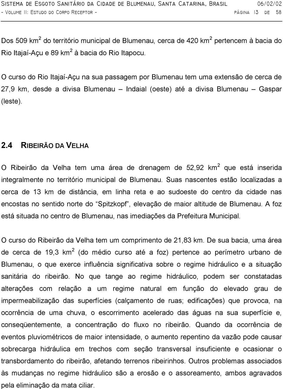 ,9 km, desde a divisa Blumenau Indaial (oeste) até a divisa Blumenau Gaspar (leste). 2.