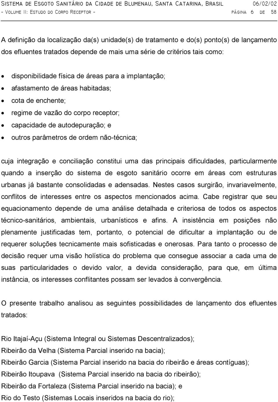 parâmetros de ordem não-técnica; cuja integração e conciliação constitui uma das principais dificuldades, particularmente quando a inserção do sistema de esgoto sanitário ocorre em áreas com