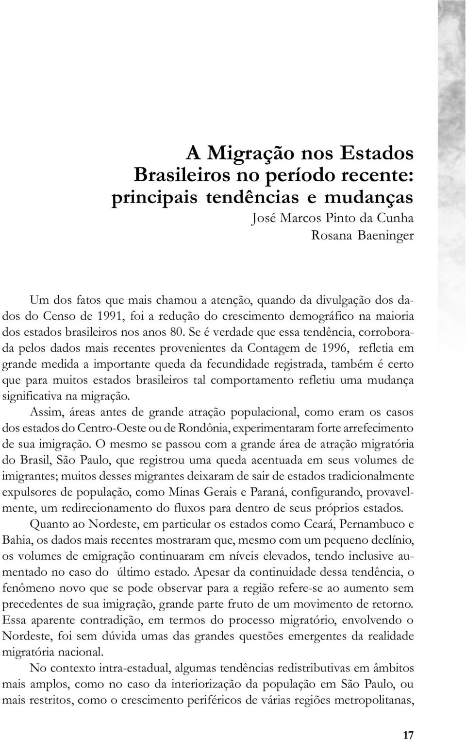 Se é verdade que essa tendência, corroborada pelos dados mais recentes provenientes da Contagem de 1996, refletia em grande medida a importante queda da fecundidade registrada, também é certo que