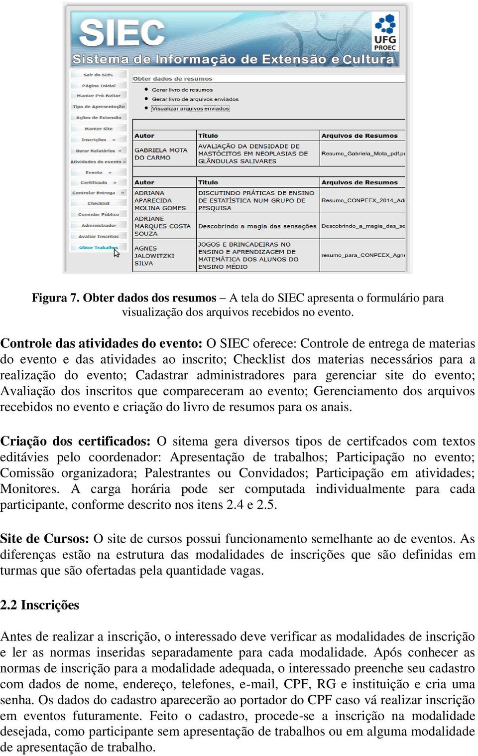 administradores para gerenciar site do evento; Avaliação dos inscritos que compareceram ao evento; Gerenciamento dos arquivos recebidos no evento e criação do livro de resumos para os anais.