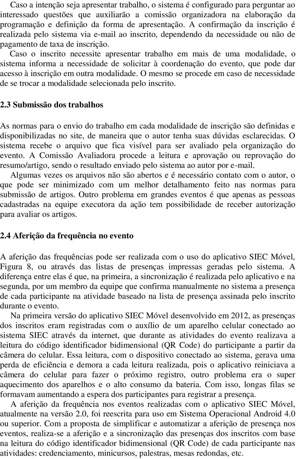 Caso o inscrito necessite apresentar trabalho em mais de uma modalidade, o sistema informa a necessidade de solicitar à coordenação do evento, que pode dar acesso à inscrição em outra modalidade.