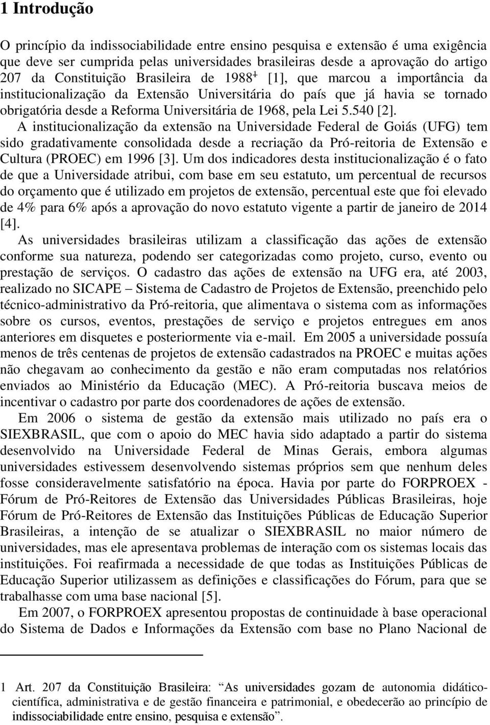 540 [2]. A institucionalização da extensão na Universidade Federal de Goiás (UFG) tem sido gradativamente consolidada desde a recriação da Pró-reitoria de Extensão e Cultura (PROEC) em 1996 [3].