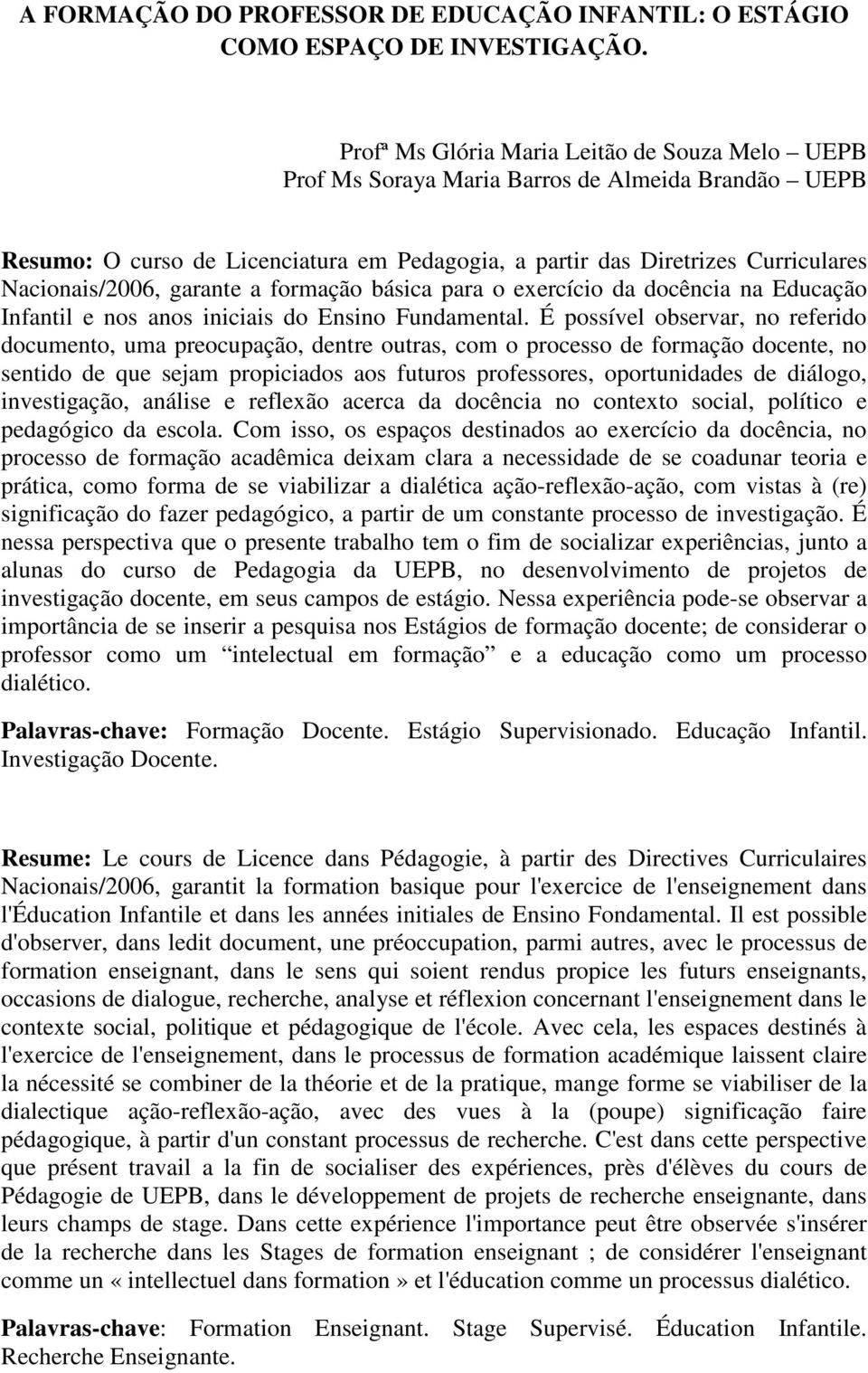 garante a formação básica para o exercício da docência na Educação Infantil e nos anos iniciais do Ensino Fundamental.