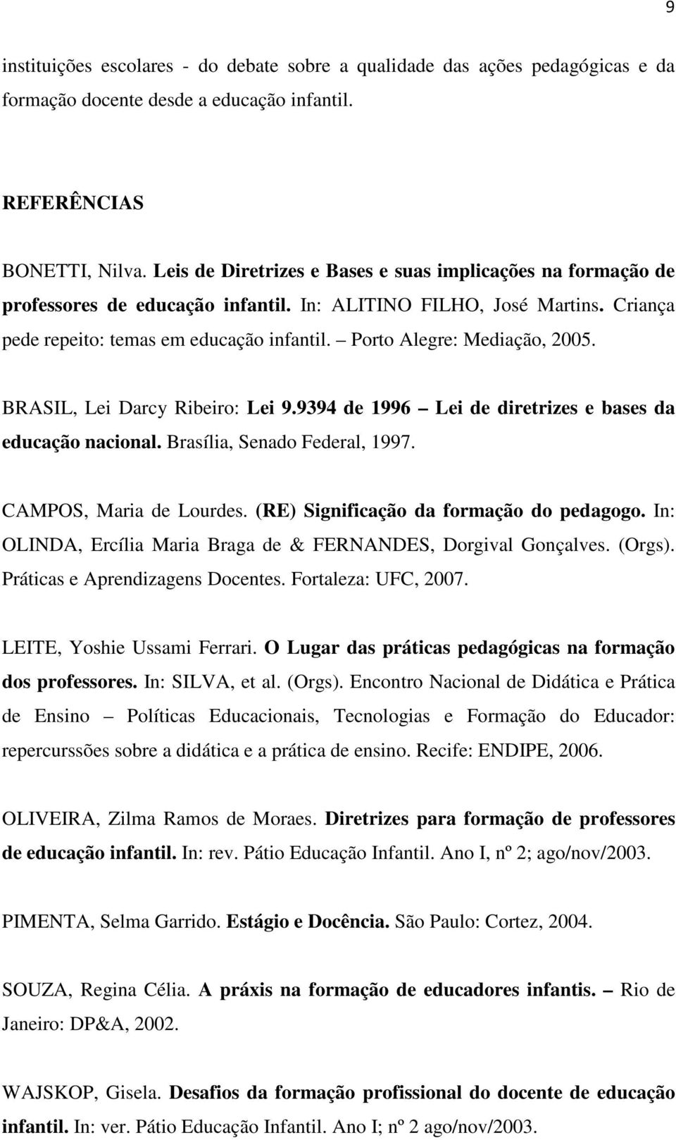 Porto Alegre: Mediação, 2005. BRASIL, Lei Darcy Ribeiro: Lei 9.9394 de 1996 Lei de diretrizes e bases da educação nacional. Brasília, Senado Federal, 1997. CAMPOS, Maria de Lourdes.