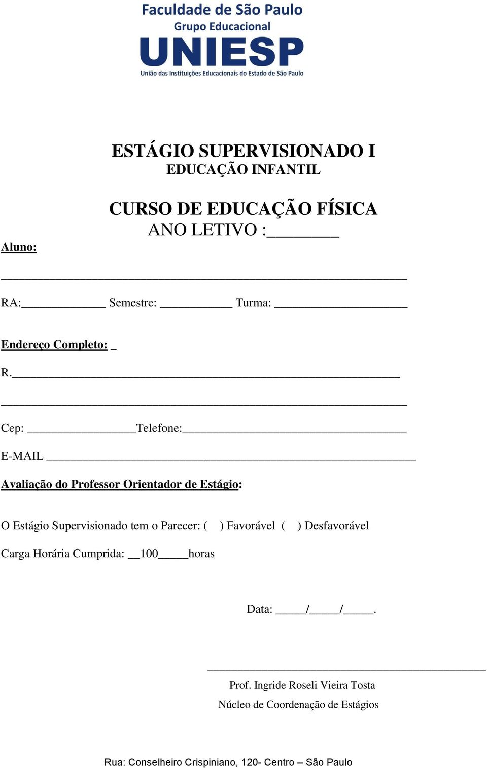 Cep: Telefone: E-MAIL Avaliação do Professor Orientador de Estágio: O Estágio Supervisionado tem o Parecer: