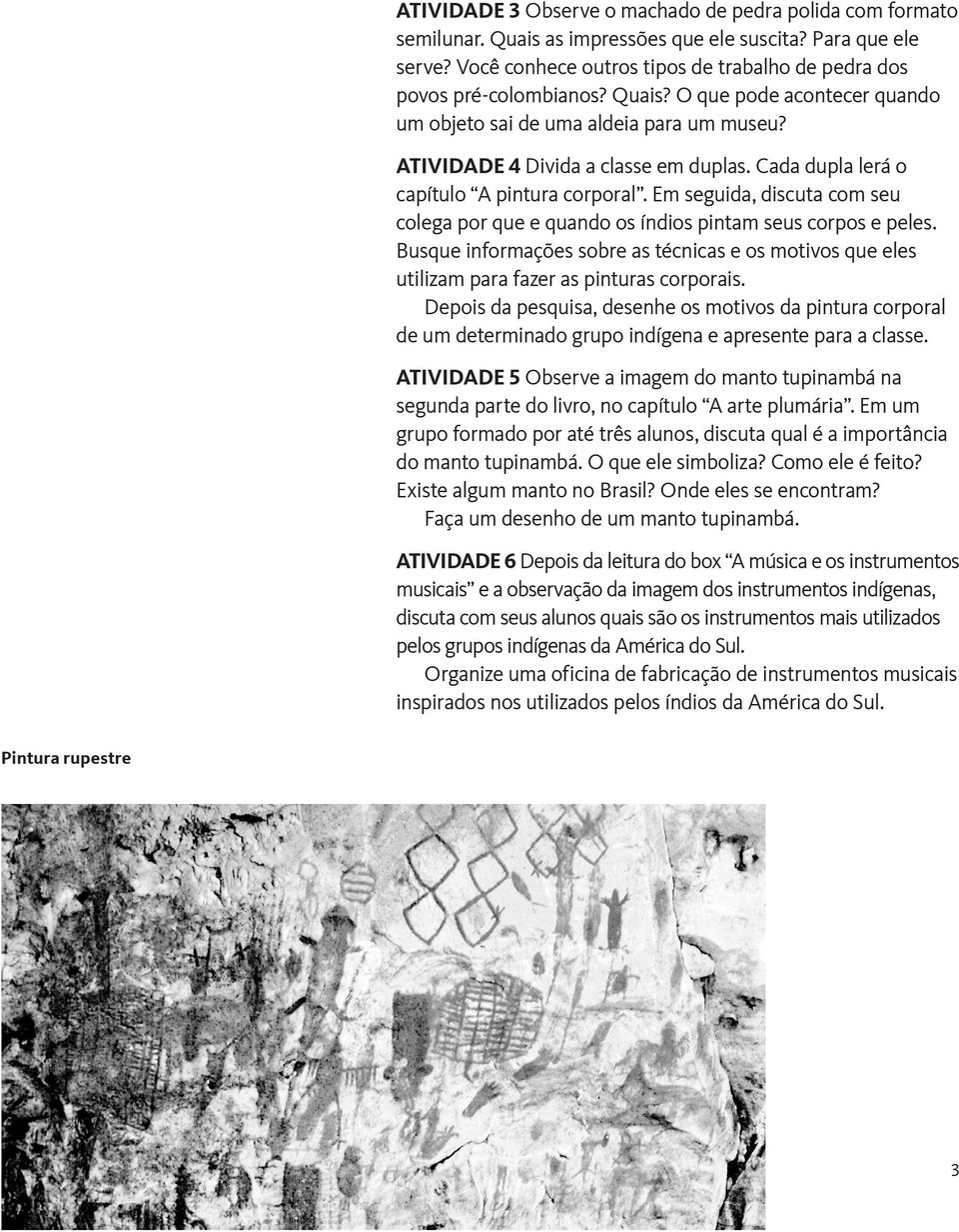 Em seguida, discuta com seu colega por que e quando os índios pintam seus corpos e peles. Busque informações sobre as técnicas e os motivos que eles utilizam para fazer as pinturas corporais.