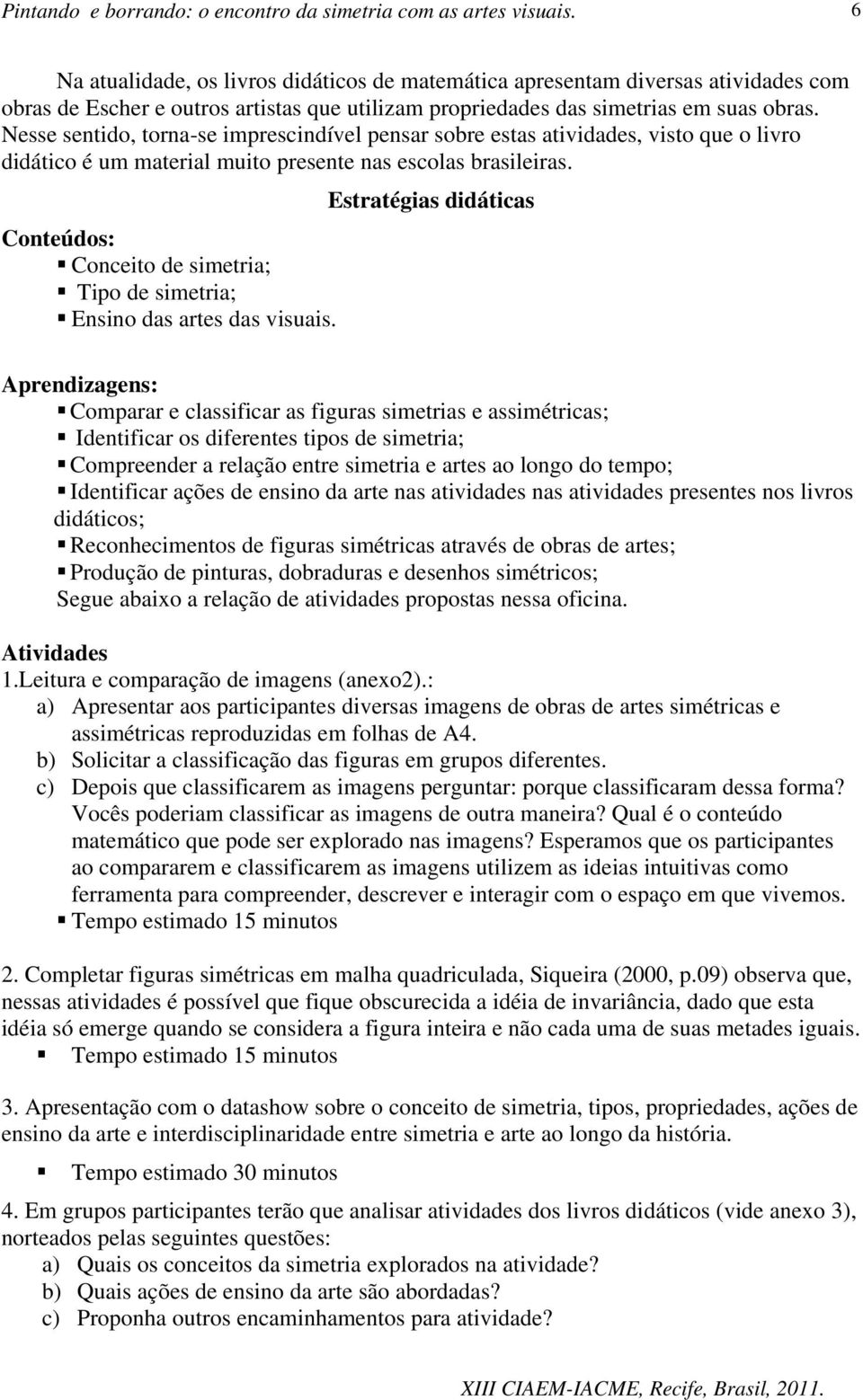 Estratégias didáticas Conteúdos: Conceito de simetria; Tipo de simetria; Ensino das artes das visuais.