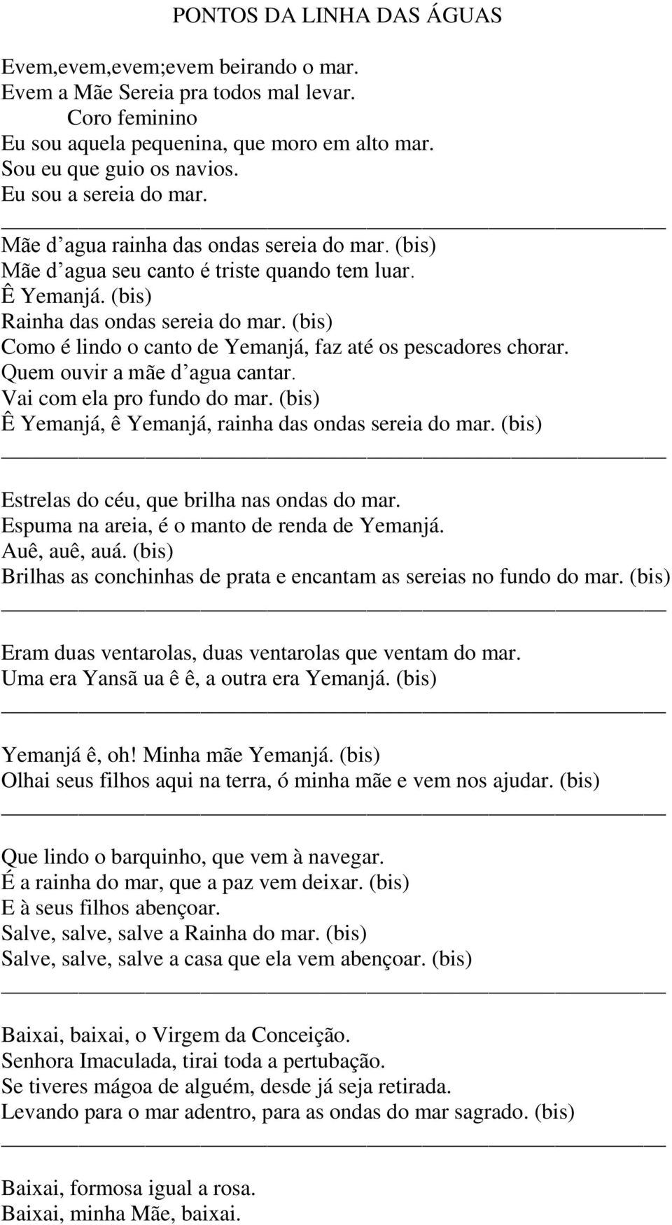 (bis) Como é lindo o canto de Yemanjá, faz até os pescadores chorar. Quem ouvir a mãe d agua cantar. Vai com ela pro fundo do mar. (bis) Ê Yemanjá, ê Yemanjá, rainha das ondas sereia do mar.