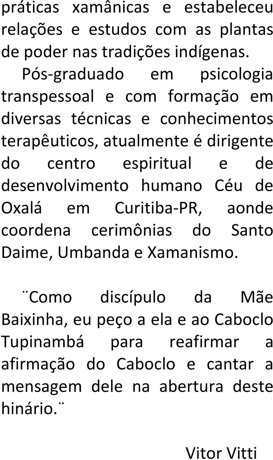 centro espiritual e de desenvolvimento humano Céu de Oxalá em Curitiba-PR, aonde coordena cerimônias do Santo Daime, Umbanda e