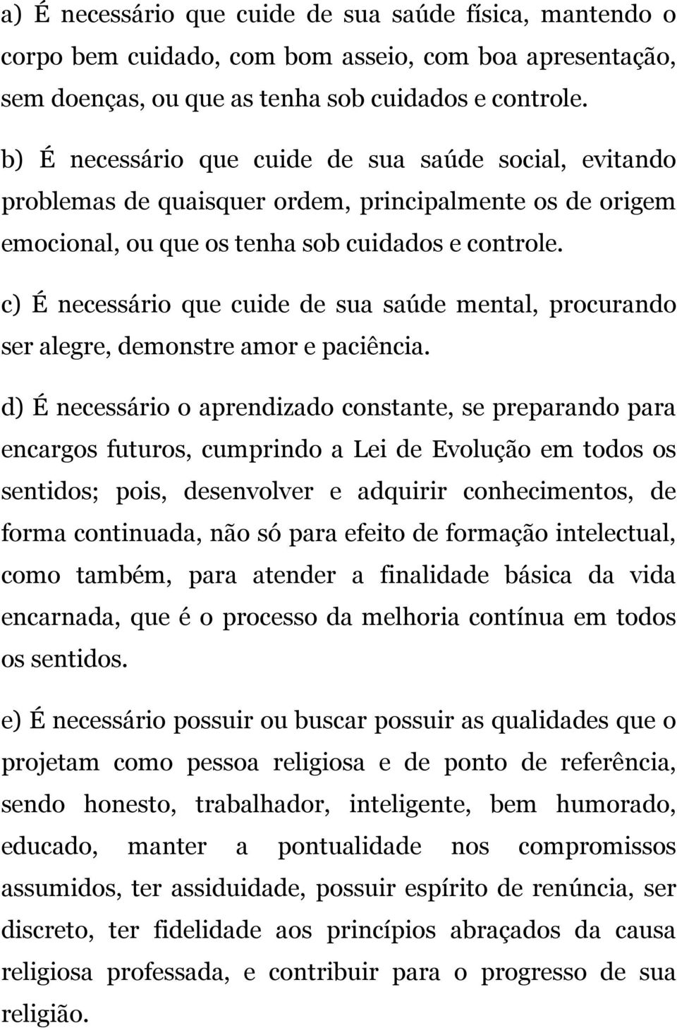 c) É necessário que cuide de sua saúde mental, procurando ser alegre, demonstre amor e paciência.