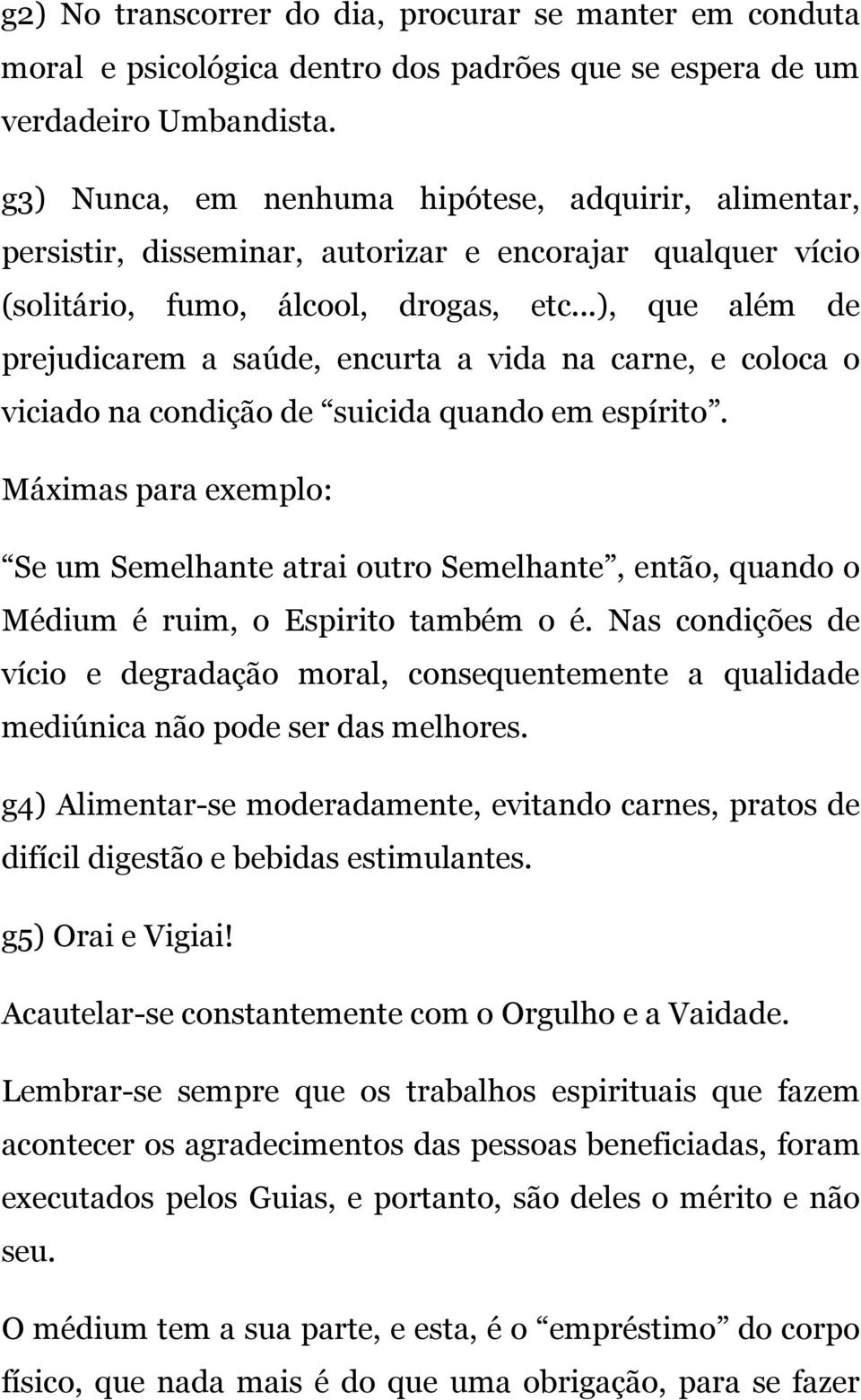 ..), que além de prejudicarem a saúde, encurta a vida na carne, e coloca o viciado na condição de suicida quando em espírito.