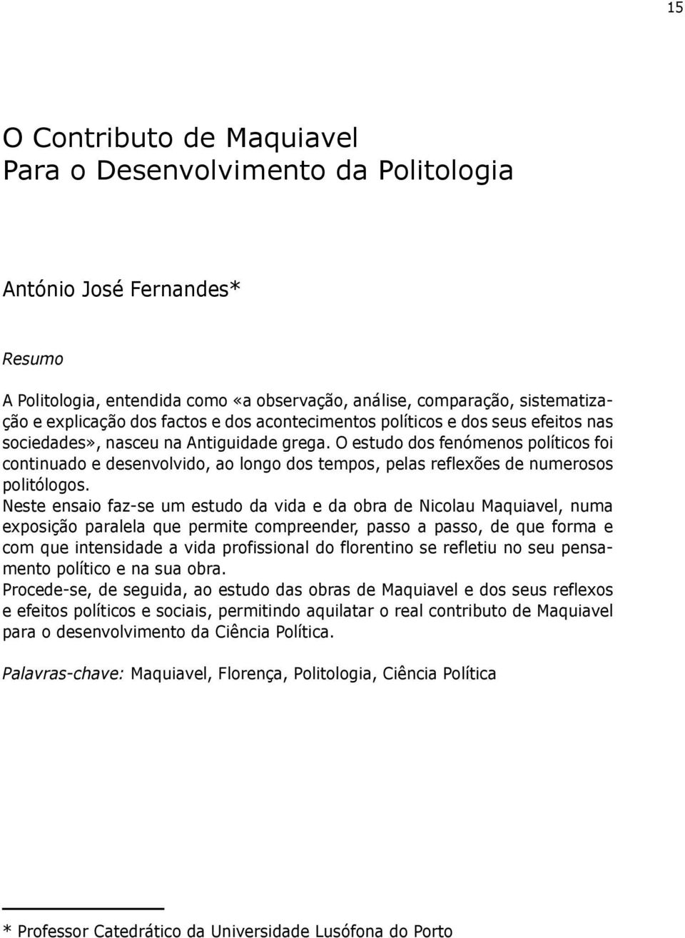 O estudo dos fenómenos políticos foi continuado e desenvolvido, ao longo dos tempos, pelas reflexões de numerosos politólogos.