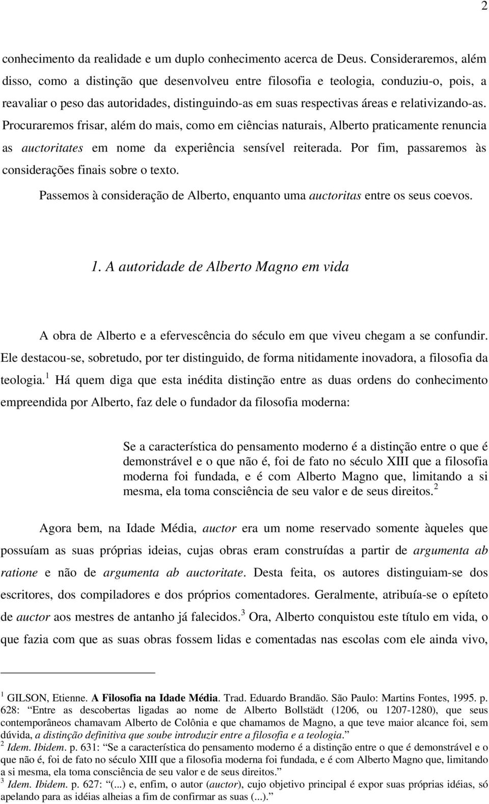 relativizando-as. Procuraremos frisar, além do mais, como em ciências naturais, Alberto praticamente renuncia as auctoritates em nome da experiência sensível reiterada.