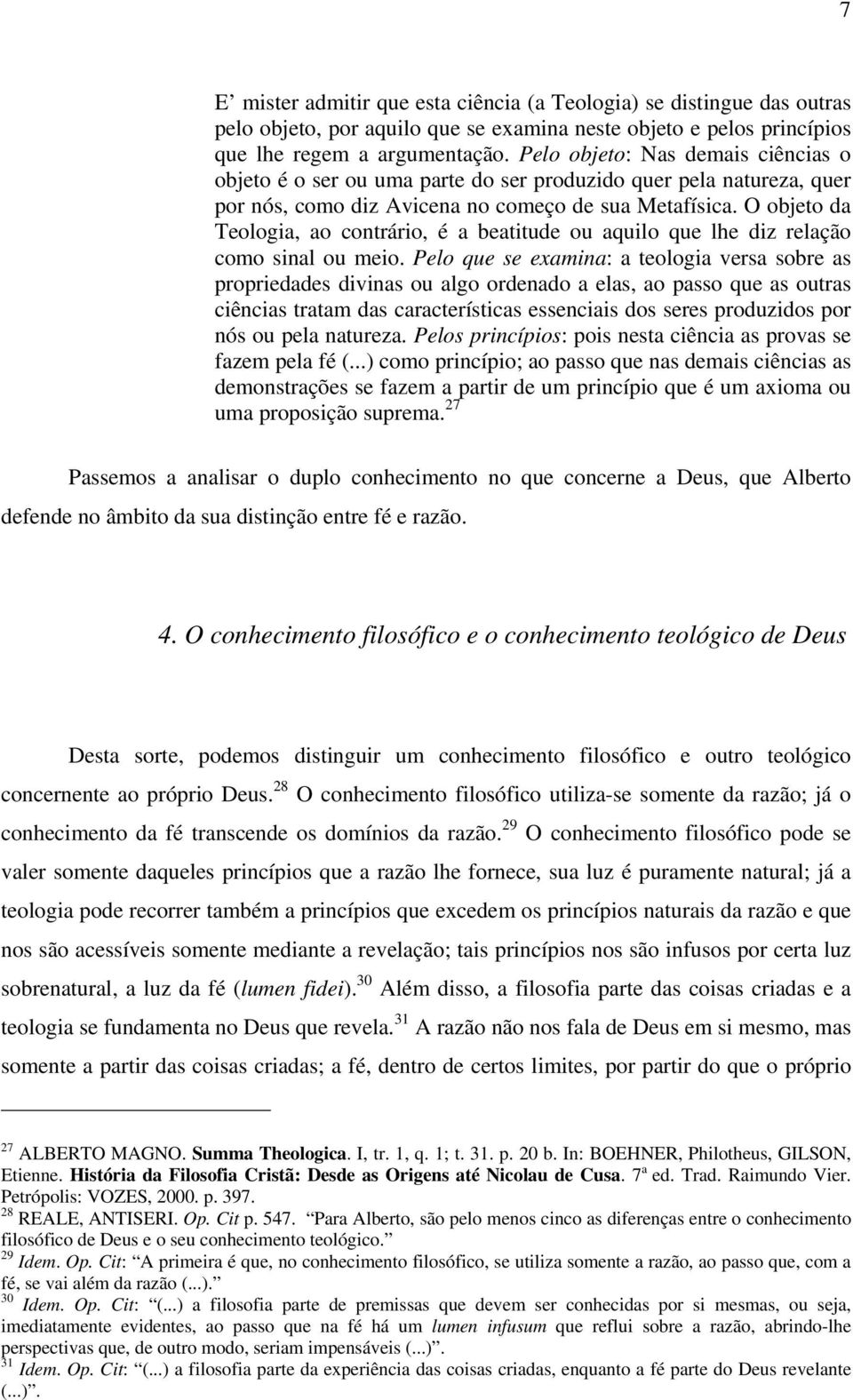 O objeto da Teologia, ao contrário, é a beatitude ou aquilo que lhe diz relação como sinal ou meio.