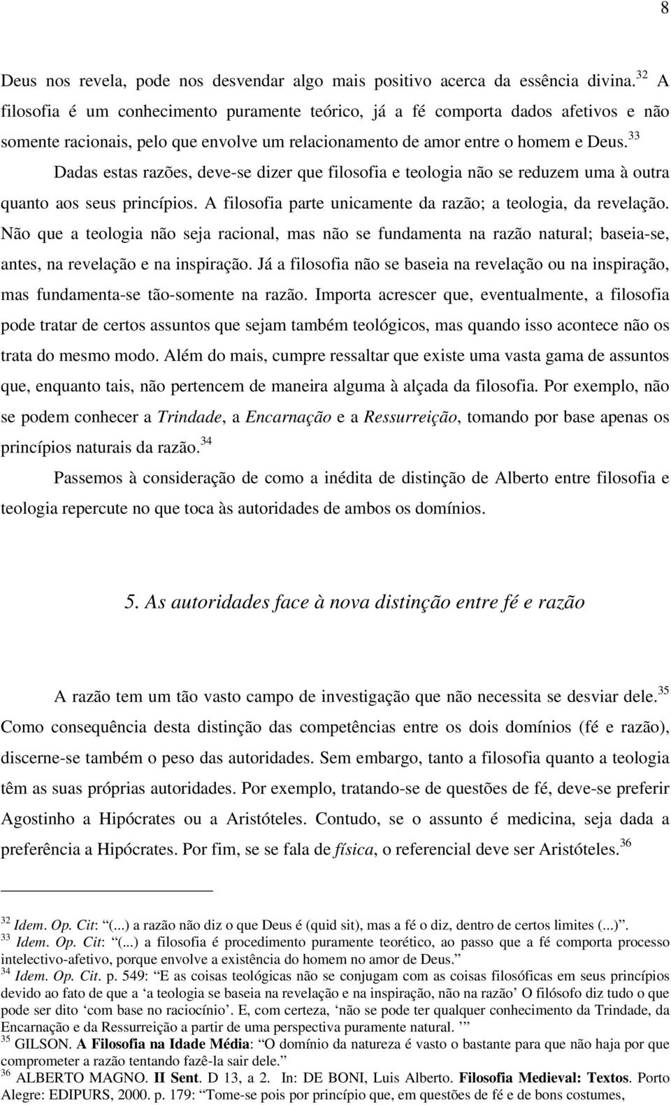 33 Dadas estas razões, deve-se dizer que filosofia e teologia não se reduzem uma à outra quanto aos seus princípios. A filosofia parte unicamente da razão; a teologia, da revelação.