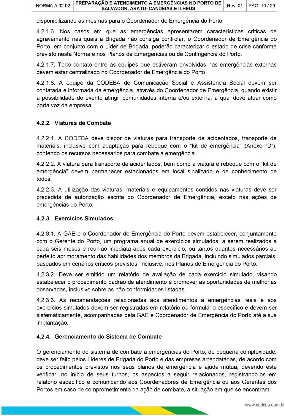 Brigada, poderão caracterizar o estado de crise conforme previsto nesta Norma e nos Planos de Emergências ou de Contingência do Porto. 4.2.1.7.