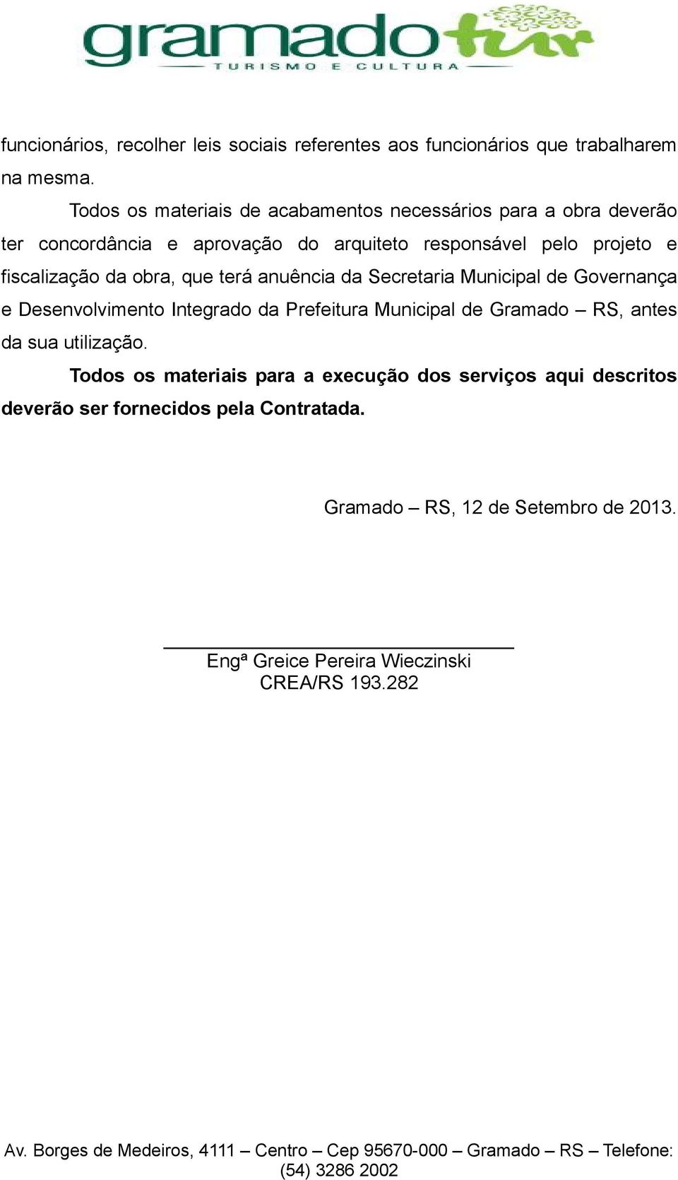 fiscalização da obra, que terá anuência da Secretaria Municipal de Governança e Desenvolvimento Integrado da Prefeitura Municipal de Gramado RS,