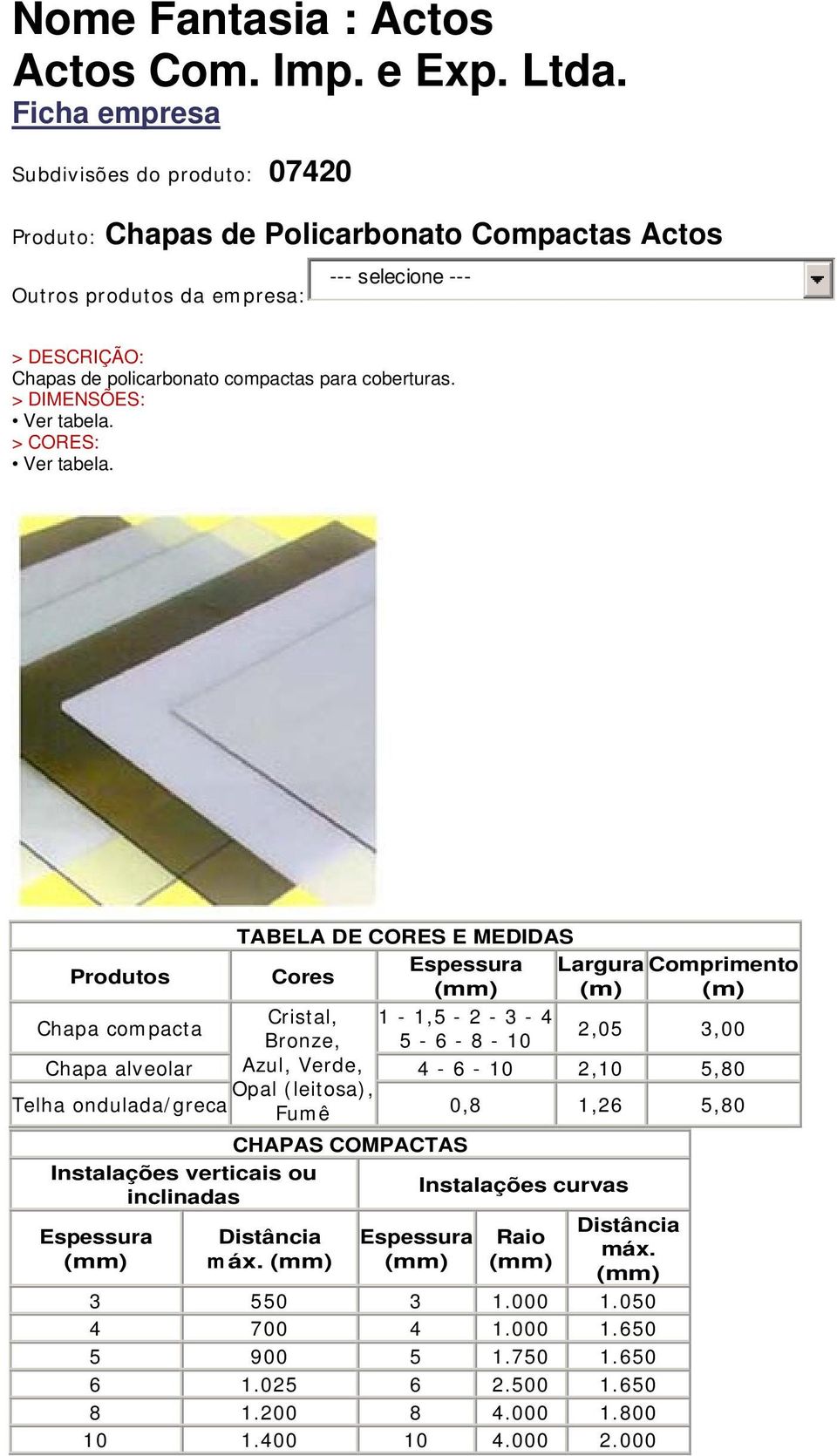 Produtos Chapa compacta TABELA DE CORES E MEDIDAS Cores Cristal, Bronze, Azul, Verde, 1-1,5-2 - 3-4 5-6 - 8-10 Largura Comprimento (m) (m) 2,05 3,00 Chapa