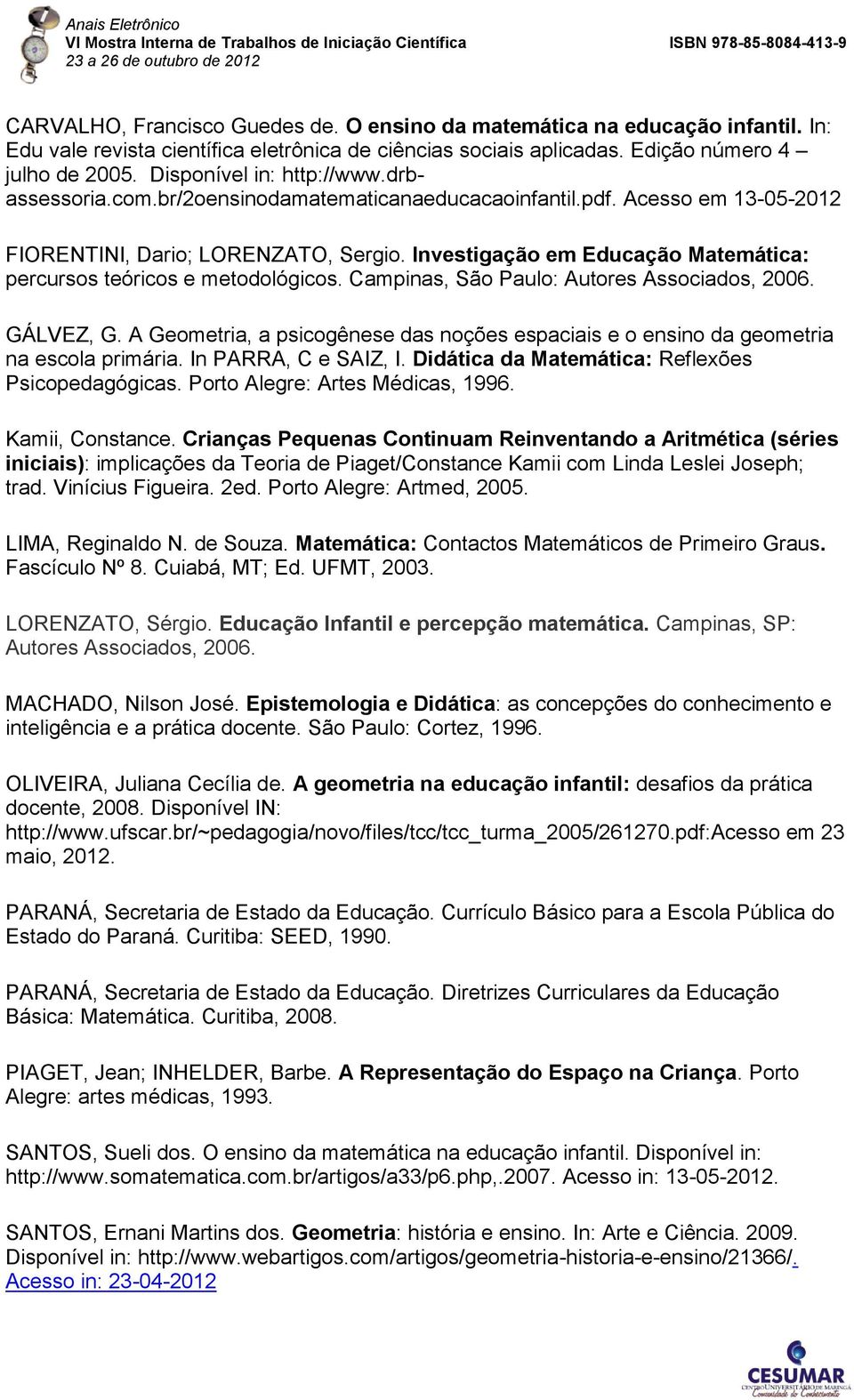 Investigação em Educação Matemática: percursos teóricos e metodológicos. Campinas, São Paulo: Autores Associados, 2006. GÁLVEZ, G.