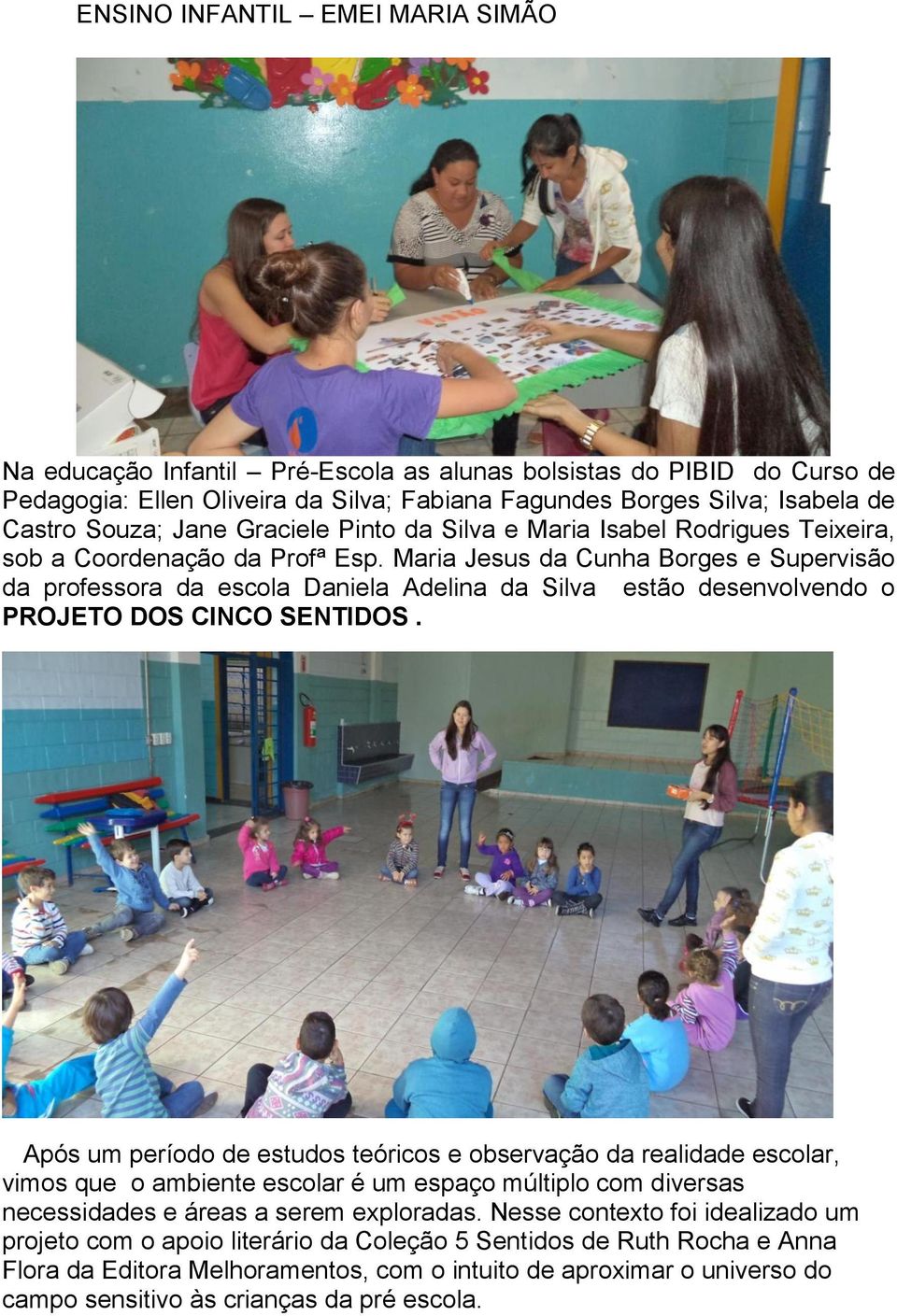 Maria Jesus da Cunha Borges e Supervisão da professora da escola Daniela Adelina da Silva estão desenvolvendo o PROJETO DOS CINCO SENTIDOS.