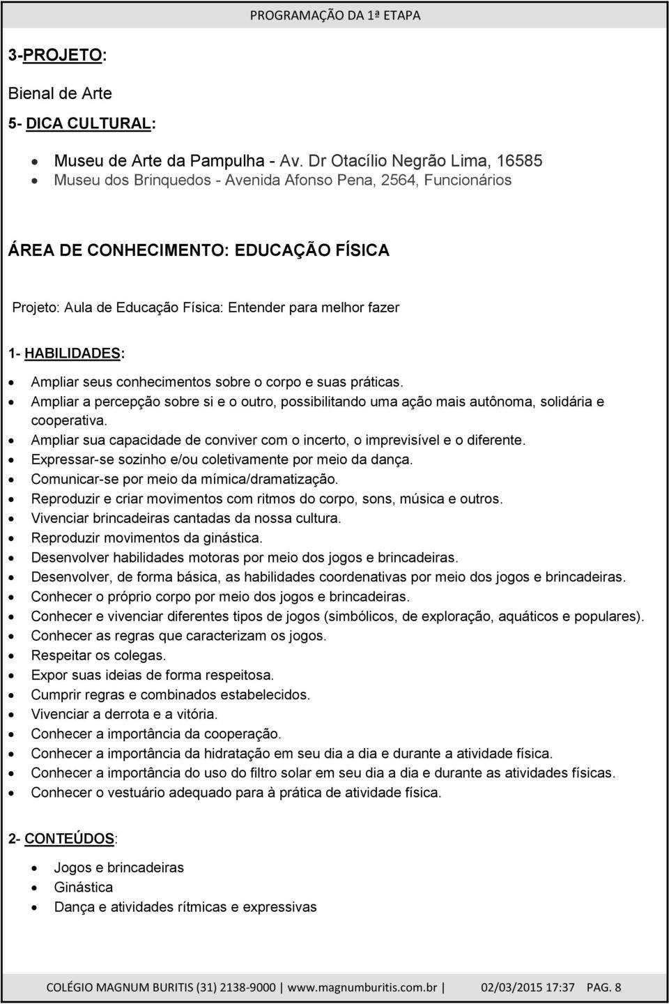 Ampliar seus conhecimentos sobre o corpo e suas práticas. Ampliar a percepção sobre si e o outro, possibilitando uma ação mais autônoma, solidária e cooperativa.