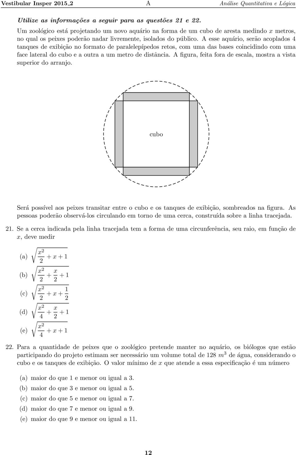 A esse aquário, serão acoplados 4 tanques de exibição no formato de paralelepípedos retos, com uma das bases coincidindo com uma face lateral do cubo e a outra a um metro de distância.