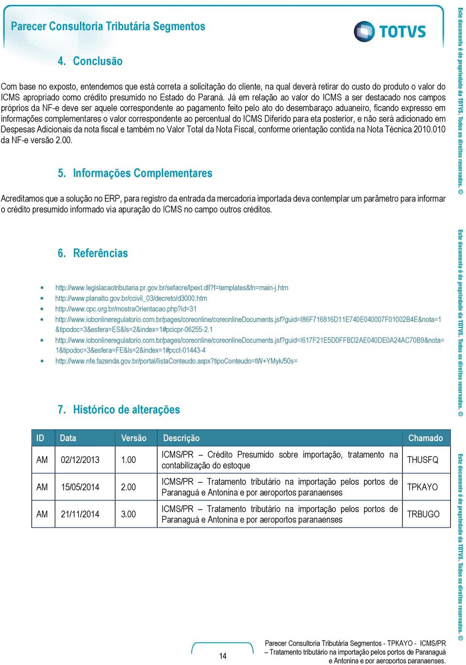 Já em relação ao valor do ICMS a ser destacado nos campos próprios da NF-e deve ser aquele correspondente ao pagamento feito pelo ato do desembaraço aduaneiro, ficando expresso em informações