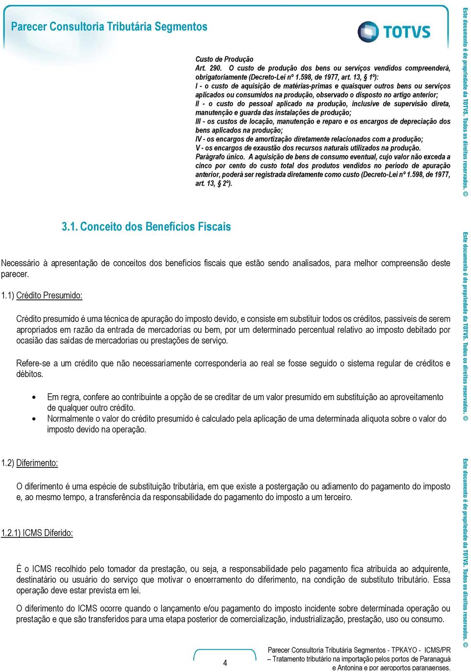 na produção, inclusive de supervisão direta, manutenção e guarda das instalações de produção; III - os custos de locação, manutenção e reparo e os encargos de depreciação dos bens aplicados na