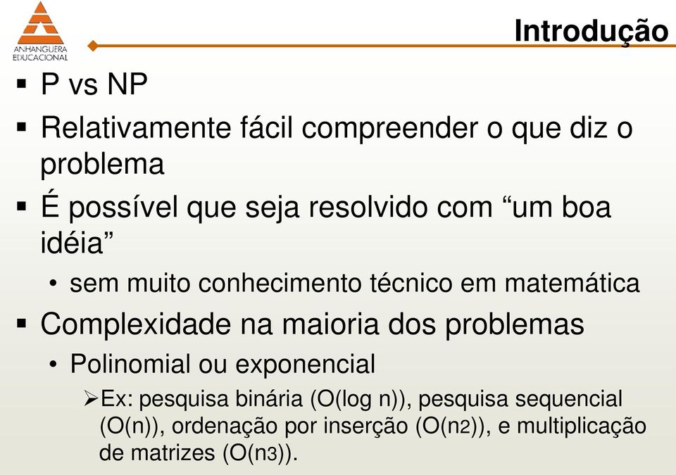 na maioria dos problemas Polinomial ou exponencial Ex: pesquisa binária (O(log n)),