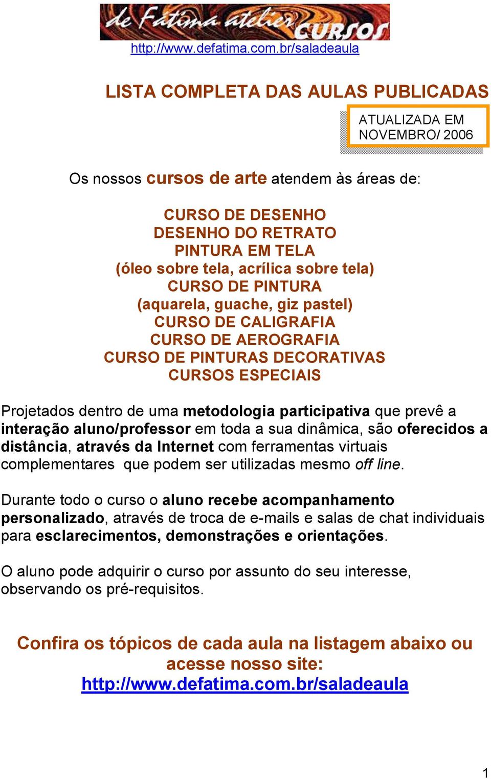 distância, através da Internet com ferramentas virtuais complementares que podem ser utilizadas mesmo off line.