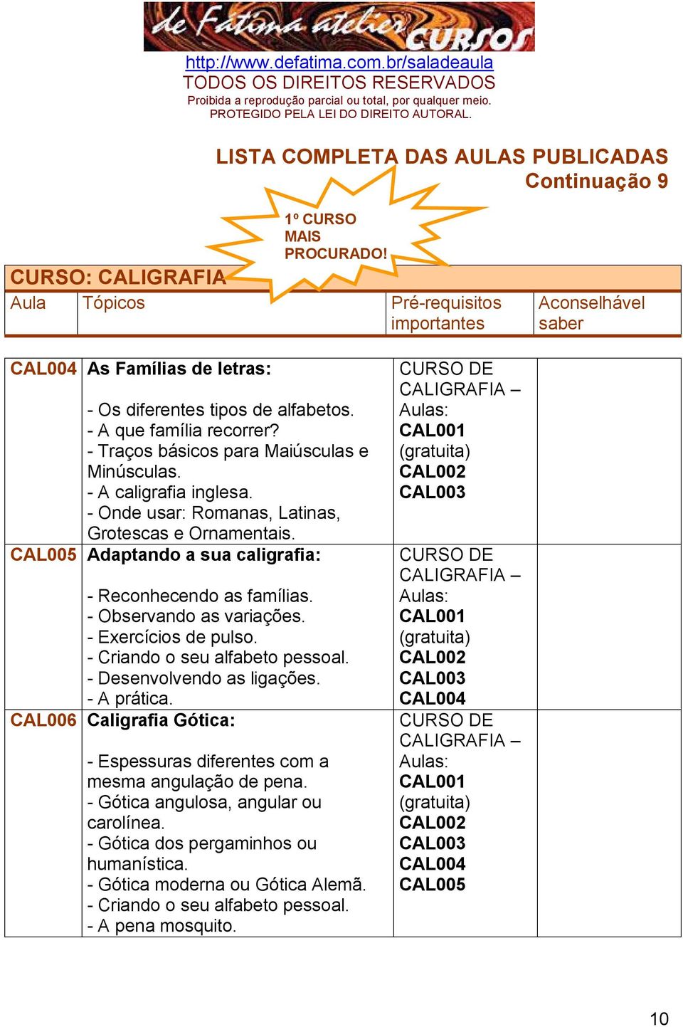 - Criando o seu alfabeto pessoal. - Desenvolvendo as ligações. - A prática. CAL006 Caligrafia Gótica: - Espessuras diferentes com a mesma angulação de pena. - Gótica angulosa, angular ou carolínea.