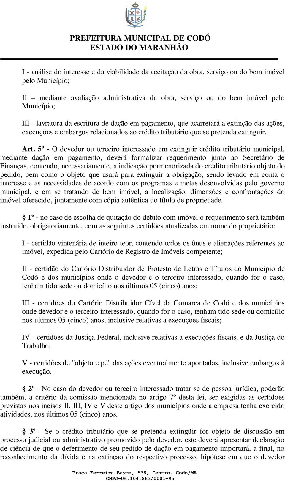 5º - O devedor ou terceiro interessado em extinguir crédito tributário municipal, mediante dação em pagamento, deverá formalizar requerimento junto ao Secretário de Finanças, contendo,