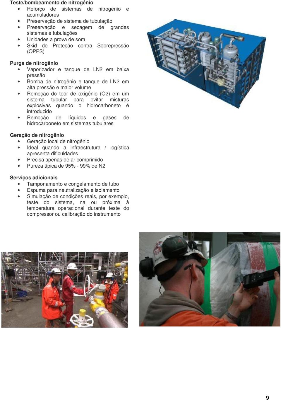 oxigênio (O2) em um sistema tubular para evitar misturas explosivas quando o hidrocarboneto é introduzido Remoção de líquidos e gases de hidrocarboneto em sistemas tubulares Geração de nitrogênio