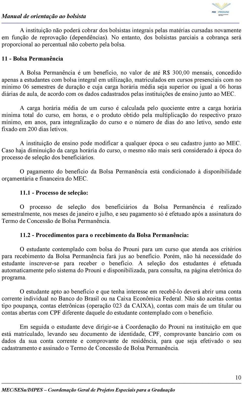 11 - Bolsa Permanência A Bolsa Permanência é um benefício, no valor de até R$ 300,00 mensais, concedido apenas a estudantes com bolsa integral em utilização, matriculados em cursos presenciais com no