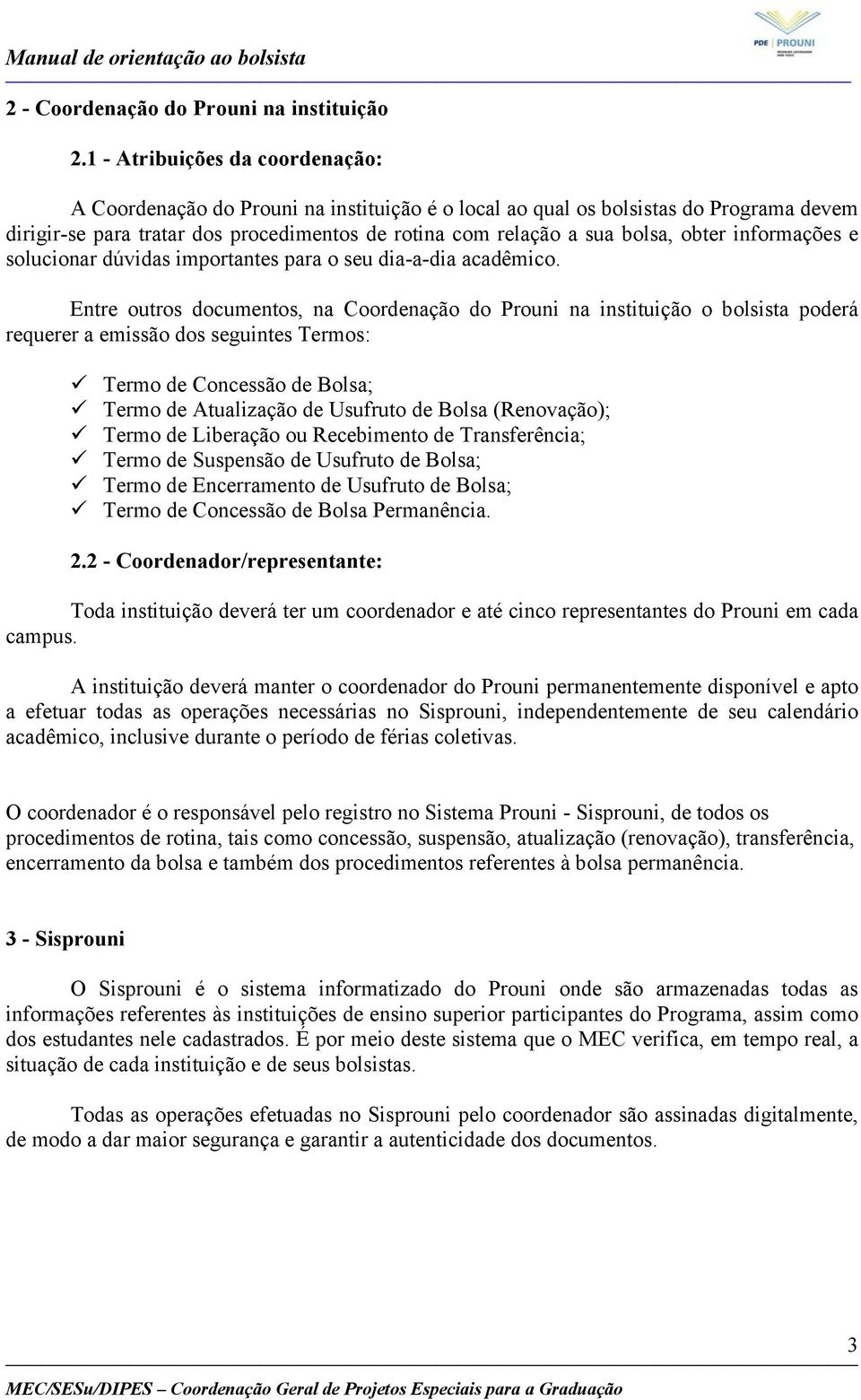 obter informações e solucionar dúvidas importantes para o seu dia-a-dia acadêmico.