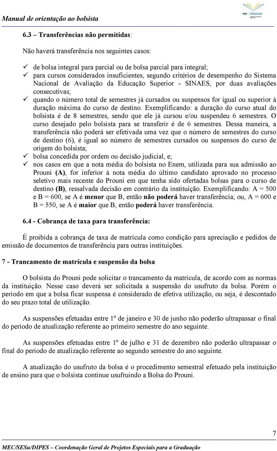 superior à duração máxima do curso de destino. Exemplificando: a duração do curso atual do bolsista é de 8 semestres, sendo que ele já cursou e/ou suspendeu 6 semestres.