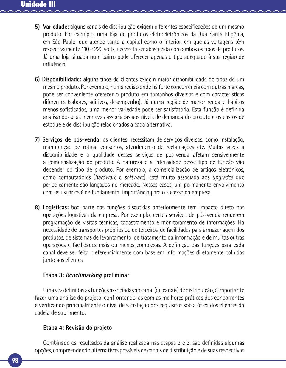 ser abastecida com ambos os tipos de produtos. Já uma loja situada num bairro pode oferecer apenas o tipo adequado à sua região de influência.