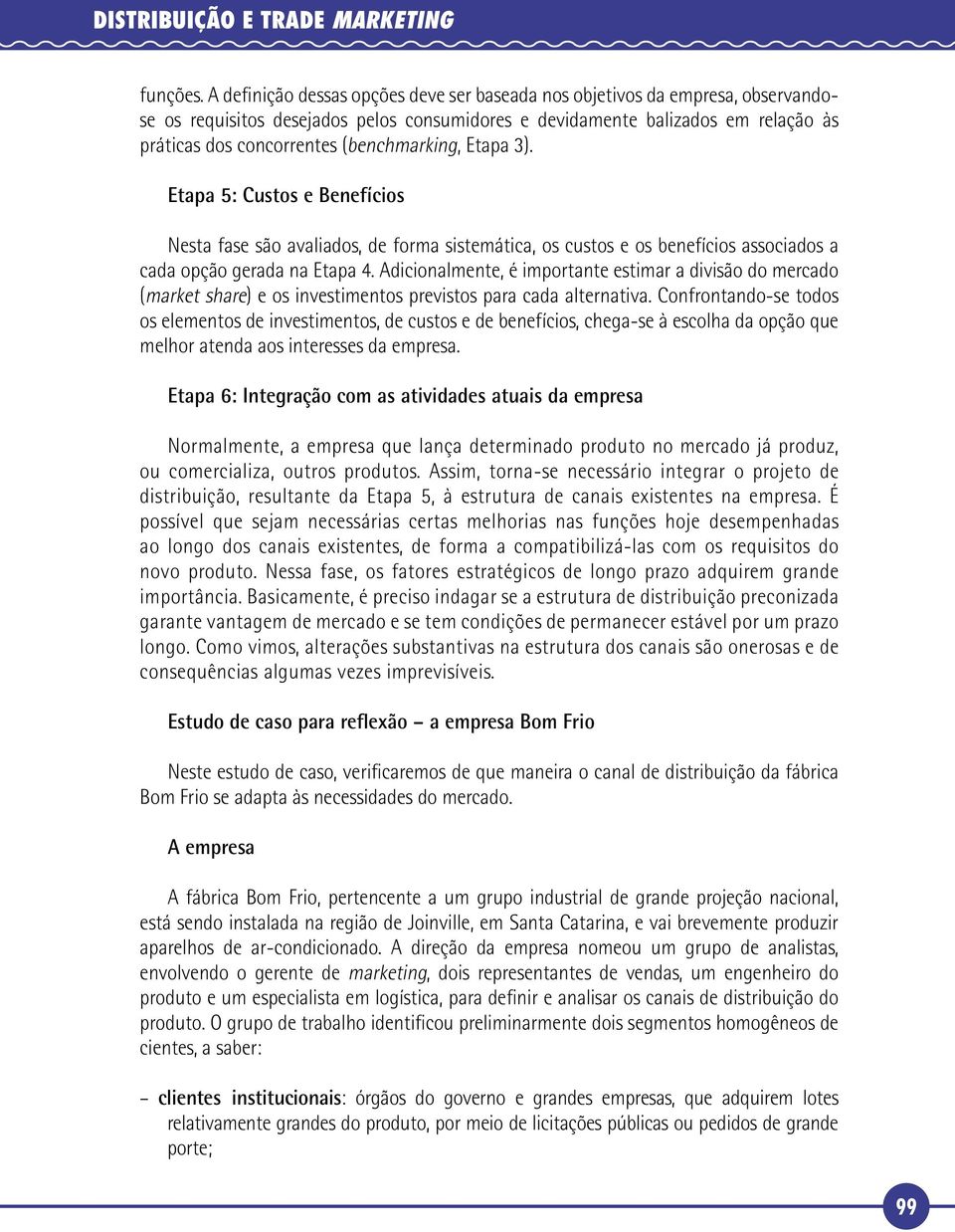 (benchmarking, Etapa 3). Etapa 5: Custos e Benefícios Nesta fase são avaliados, de forma sistemática, os custos e os benefícios associados a cada opção gerada na Etapa 4.