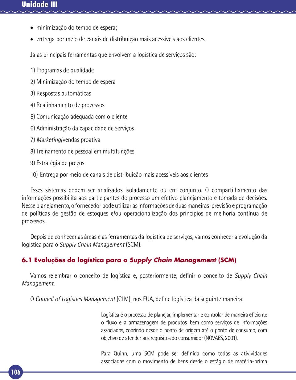 Comunicação adequada com o cliente 6) Administração da capacidade de serviços 7) Marketing/vendas proativa 8) Treinamento de pessoal em multifunções 9) Estratégia de preços 10) Entrega por meio de