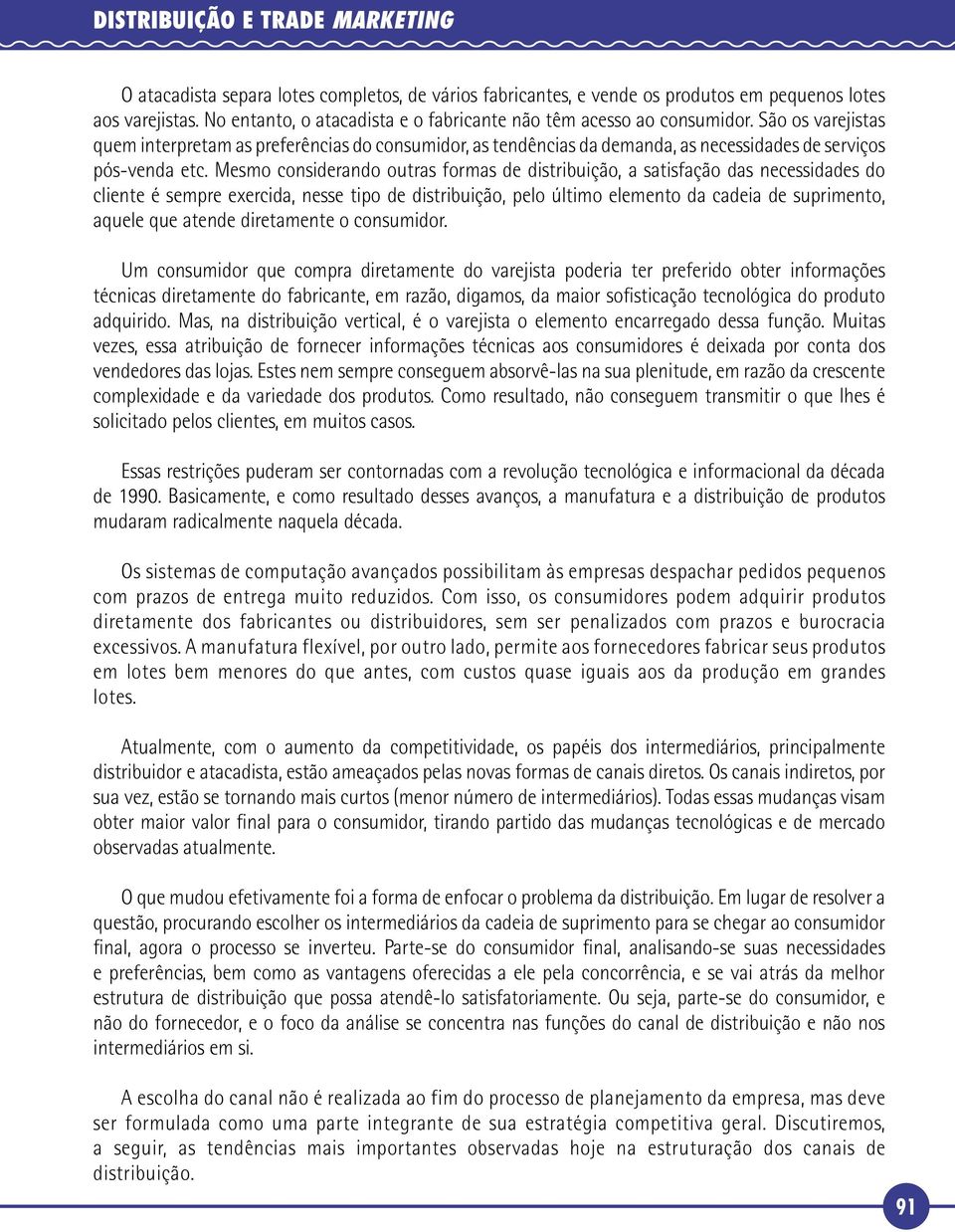 São os varejistas quem interpretam as preferências do consumidor, as tendências da demanda, as necessidades de serviços pós-venda etc.