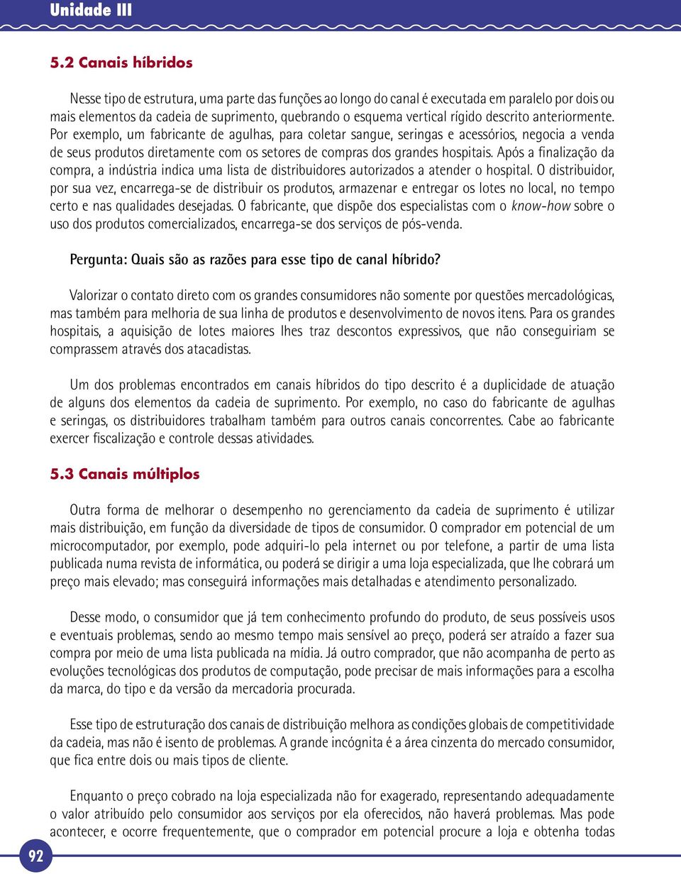 descrito anteriormente. Por exemplo, um fabricante de agulhas, para coletar sangue, seringas e acessórios, negocia a venda de seus produtos diretamente com os setores de compras dos grandes hospitais.