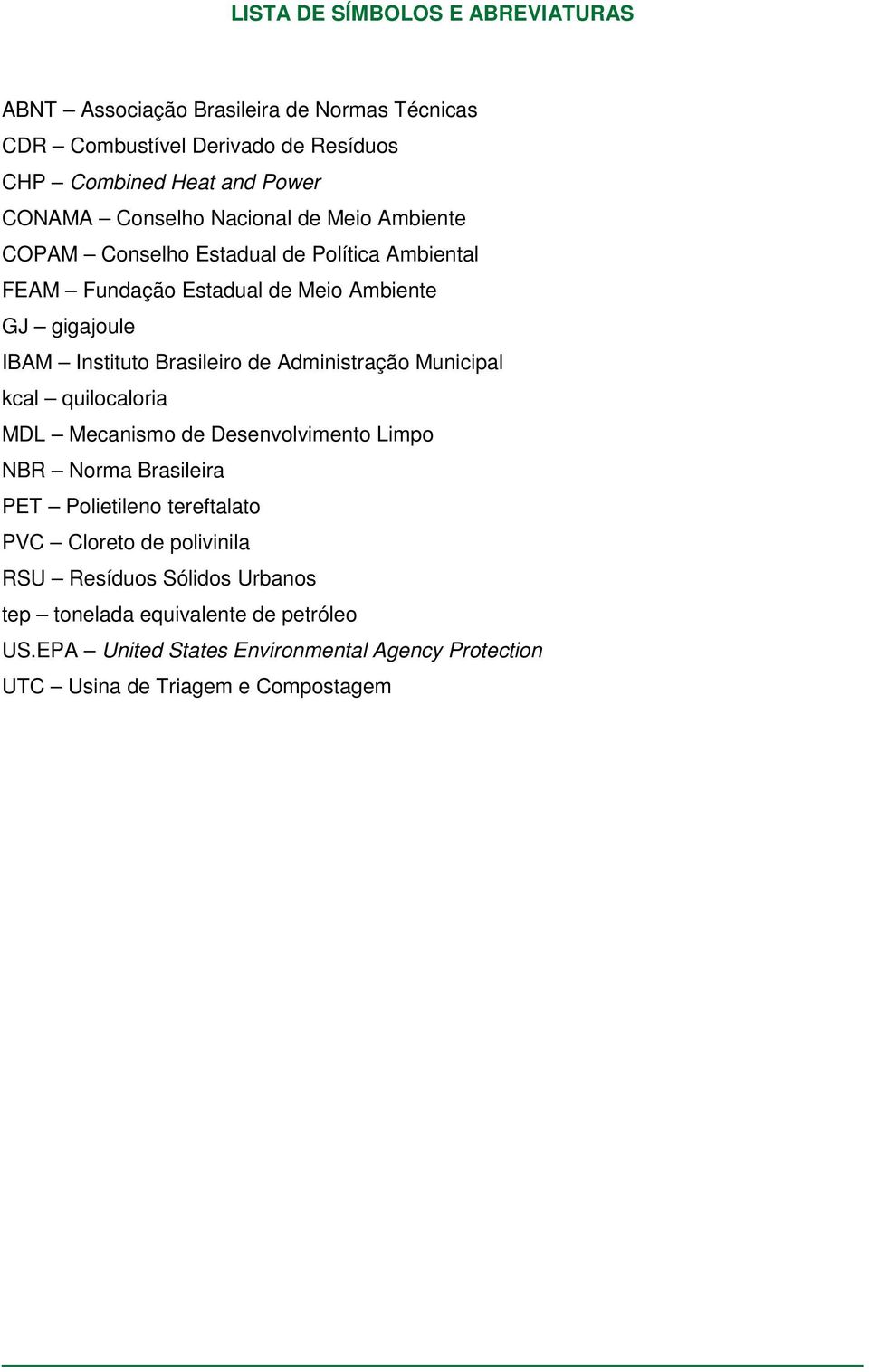 Brasileiro de Administração Municipal kcal quilocaloria MDL Mecanismo de Desenvolvimento Limpo NBR Norma Brasileira PET Polietileno tereftalato PVC Cloreto