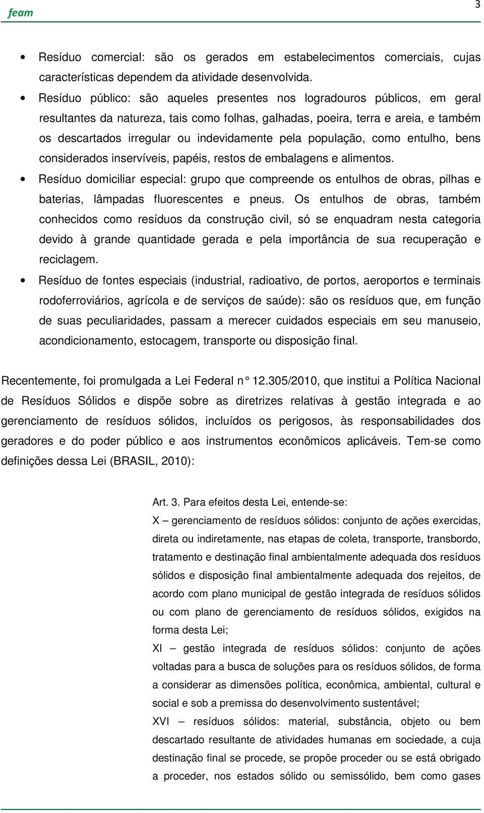 indevidamente pela população, como entulho, bens considerados inservíveis, papéis, restos de embalagens e alimentos.