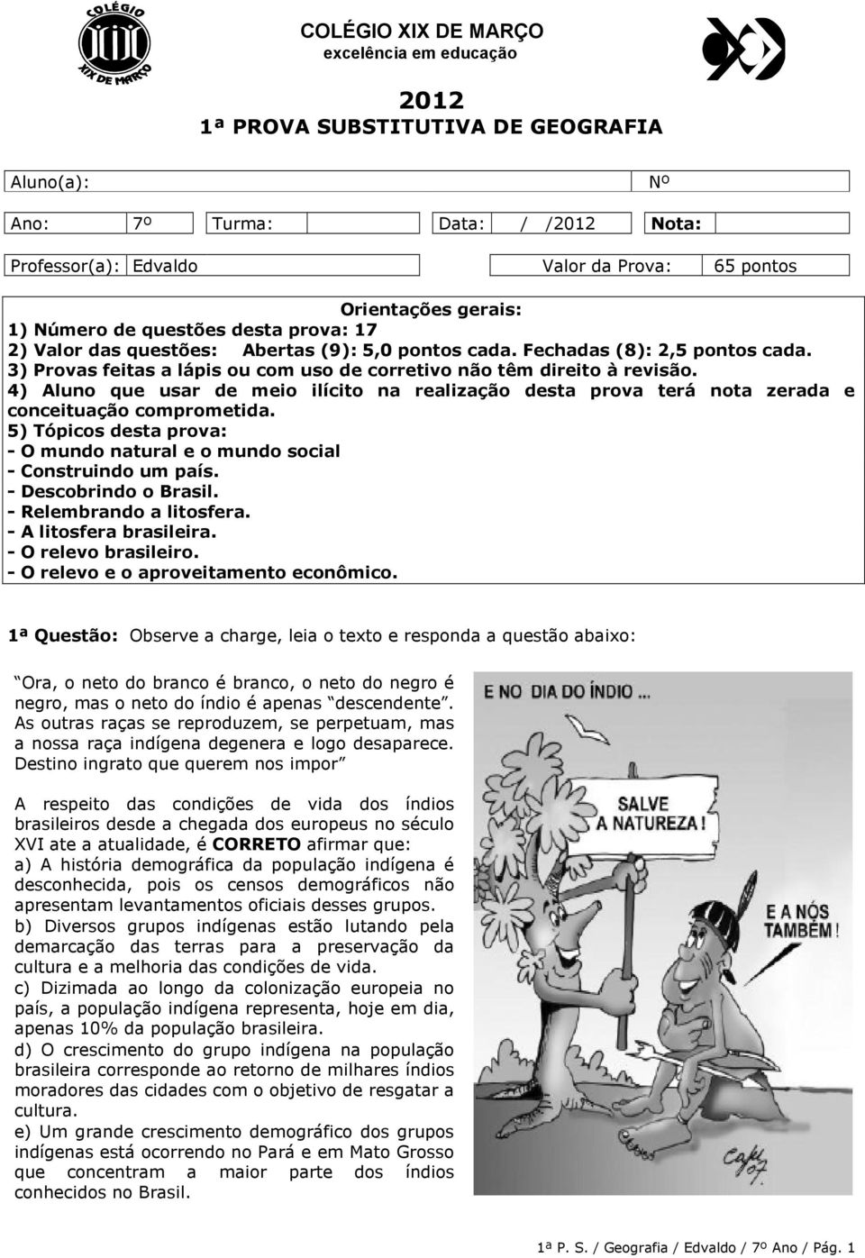 4) Aluno que usar de meio ilícito na realização desta prova terá nota zerada e conceituação comprometida. 5) Tópicos desta prova: - O mundo natural e o mundo social - Construindo um país.